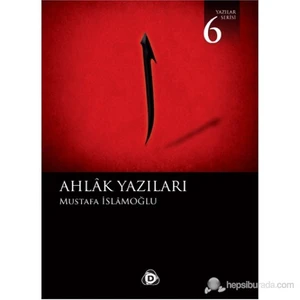 Ahlak Yazıları - (Yazılar Serisi 6)-Mustafa İslamoğlu