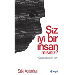 Siz İyi Bir İnsan Mısınız? - Sıtkı Aslanhan