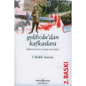 Gelibolu’Dan Kafkaslara: 1. Dünya Savaşı Anılarım - İ. Hakkı Sunata