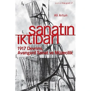 Sanatın İktidarı: 1917 Devrimi Avangard Sanat Ve Müzecilik-Ali Artun