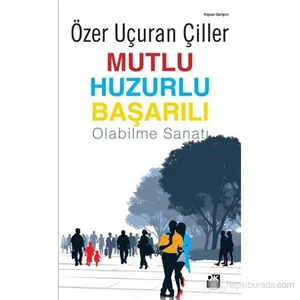 Mutlu Huzurlu Başarılı Olma Sanatı - Özer Uçuran Çiller