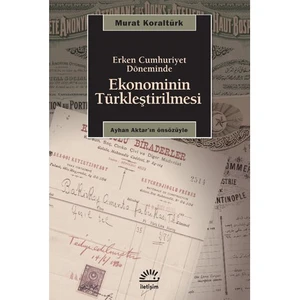 Erken Cumhuriyet Döneminde Ekonominin Türkleştirilmesi - Murat Koraltürk