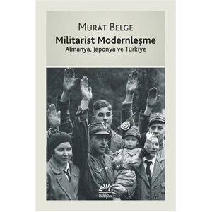 Militarist Modernleşme Almanya, Japonya Ve Türkiye-Murat Belge