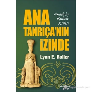 Ana Tanrıça'Nın İzinde - Anadolu Kybele Kültü-Lynn E. Roller