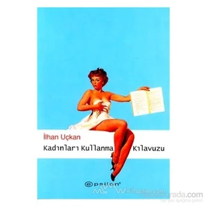 Kadınları Kullanma Kılavuzu-İlhan Uçkan