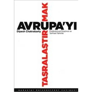 Avrupa'Yı Taşralaştırmak - (Postkolonyal Düşünce Ve Tarihsel Farklılık)-Dipesh Chakrabarty