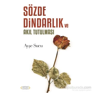 Sözde Dindarlık Ve Akıl Tutulması-Ayşe Sucu