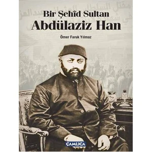 Bir Şehid Sultan Abdülaziz Han-Ömer Faruk Yılmaz