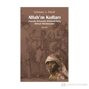Allah'In Kulları (Amerika Kıtasında Köleleştirilmiş Afrikalı Müslümanlar)-Sylviane A. Diouf