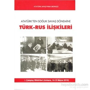 Atatürkten Soğuk Savaş Dönemine Türk Rus İlişkileri