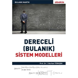 Bulanık Mantık: Dereceli (Bulanık) Sistem Modelleri - İ.Burhan Türkşen