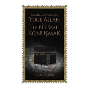 Yaratıcımız Rabbimiz Yüce Allah (c.c.) İle Bir Saat Konuşmak