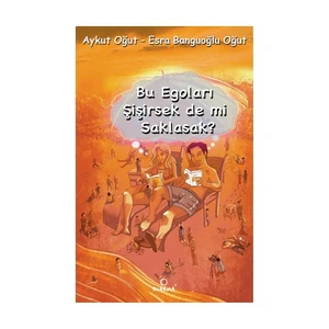 Bu Egoları Şişirsek de mi Saklasak? - Esra Banguoğlu Oğut