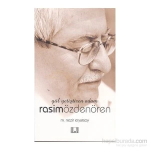 Gül Yetiştiren Adam Rasim Özdenören - Mehmet Nezir Eryarsoy
