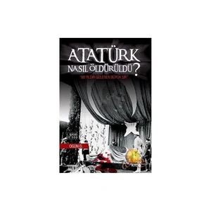 Atatürk Nasıl Öldürüldü? 68 Yıldır Gizlenen Sır