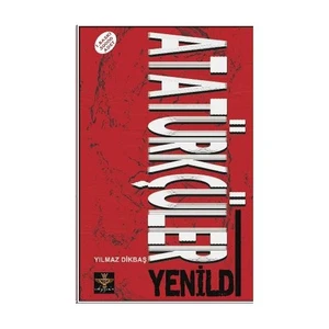 Atatürkçüler Yenildi-Yılmaz Dikbaş