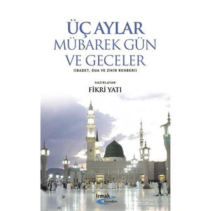 Üç Aylar Mübarek Gün Ve Geceler (İbadet, Dua Ve Zikir Rehberi)