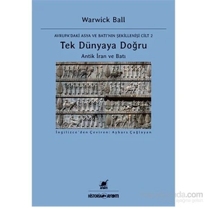 Tek Dünyaya Doğru Antik İran Ve Batı-Warwick Ball