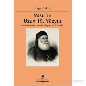 Mısır’In Uzun 19. Yüzyılı Moderleşme, Merkezileşme Ve Özerklik-Özge Özkoç