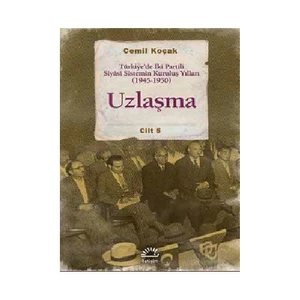 Uzlaşma: Türkiye’De İki Partili Siyâsi Sistemin Kuruluş Yılları (1945-1950) Cilt 5-Cemil Koçak