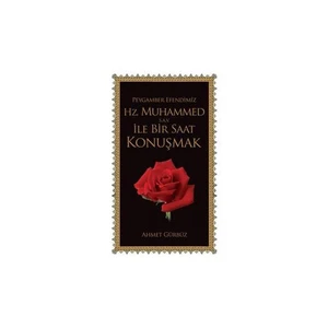 Peygamber Efendimiz Hz. Muhammed S.A.V. İle Bir Saat Konuşmak