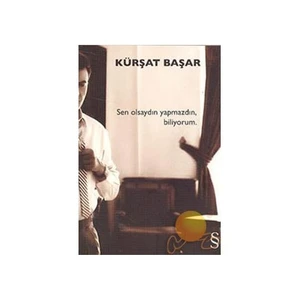 Sen Olsaydın Yapmazdın, Biliyorum - Kürşat Başar