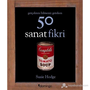 Gerçekten Bilmeniz Gereken 50 Sanat Fikri - Susie Hodge