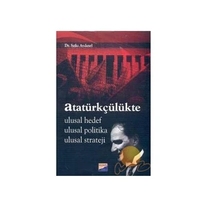 ATATÜRKÇÜLÜKTE ULUSAL HEDEF ULUSAL POLİTİKA ULUSAL STRATEJİ