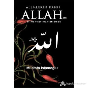 Alemlerin Rabbi Allah (Cc) (Bilmek, Tanımak, Anlamak)-Mustafa İslamoğlu