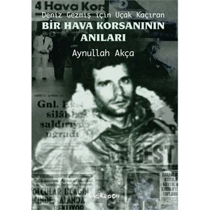 Deniz Gezmiş İçin Uçak Kaçıran Bir Hava Korsanının Anıları-Aynullah Akça