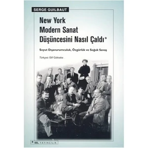 New York Modern Sanat Düşüncesini Nasıl Çaldı - Soyut Dışavurumculuk, Özgürlük Ve Soğuk Savaş - Serge Guilbaut