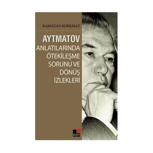 Aytmatov Anlatılarında Ötekileşme Sorunu Ve Dönüş İzlekleri-Ramazan Korkmaz