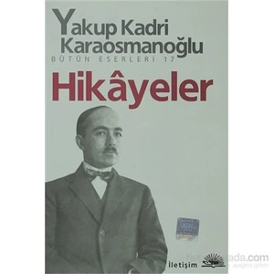 Hikayeler: Bütün Eserleri 17 - Yakup Kadri Karaosmanoğlu