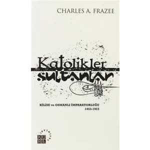 Katolikler ve Sultanlar - Charles A. Frazee