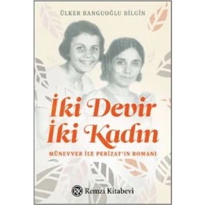 İki Devir İki Kadın: Münevver ile Perizat’ın Romanı - Ülker Banguoğlu Bilgin