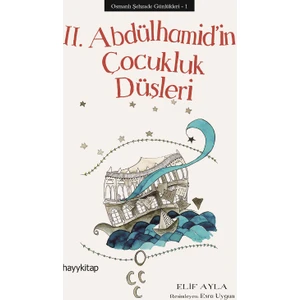 Osmanlı Şehzade Günlükleri - 1 II. Abdülhamid’İn Çocukluk Düşleri - Elif Ayla