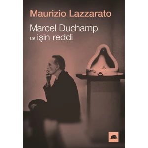 Marcel Duchamp Ve İşin Reddi