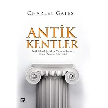 Antik Kentler Antik Yakındoğu, Mısır, Yunan ve Roma’da Kentsel Yaşamın Arkeolojis - Charles