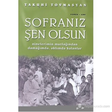 Sofranız Şen Olsun Ninelerimin Mutfağından Damağımda, Aklımda Kalanlar-Takuhi