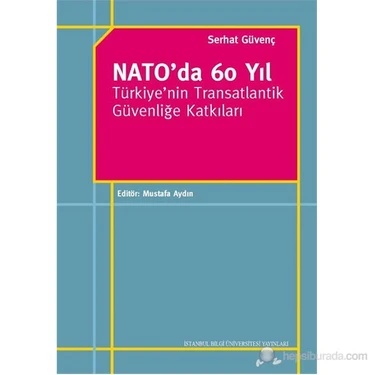 Nato'Da 60 Yıl - Türkiye'Nin Transatlantik Güvenliğe Katkıları-Serhat