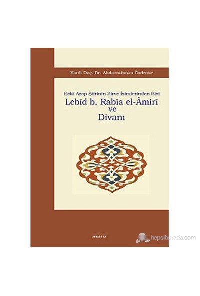 Lebid B. Rabia El-Amiri Ve Divanı (Eski Arap Şiirinin Zirve İsimlerinden Biri )-Abdurrahman Özdemir