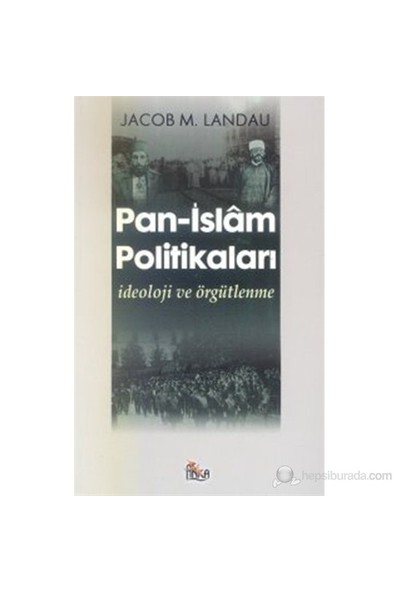 Pan - İslam Politikaları İdeoloji Ve Örgütlenme ( The Politics Of Pan-Islam / Ideology And Organizat-Jacob M. Landau