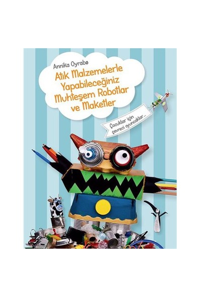 Atık Malzemelerle Yapabileceğiniz Muhteşem Robotlar Ve Maketler-Annika Oyrabo