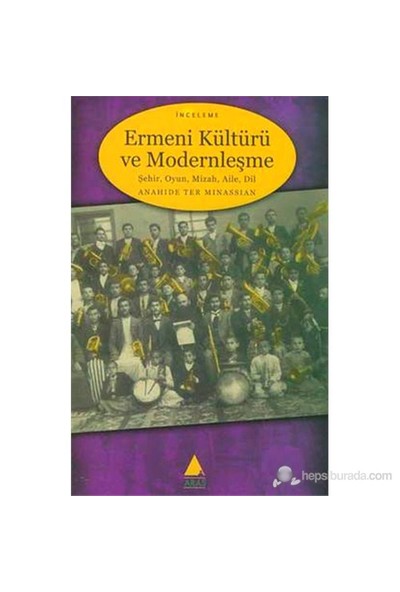 Ermeni Kültürü Ve Modernleşme (Şehir - Oyun - Mizah - Aile - Dil)-Anaide Ter Minassian