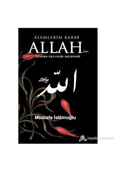 Alemlerin Rabbi Allah (Cc) (Bilmek, Tanımak, Anlamak)-Mustafa İslamoğlu