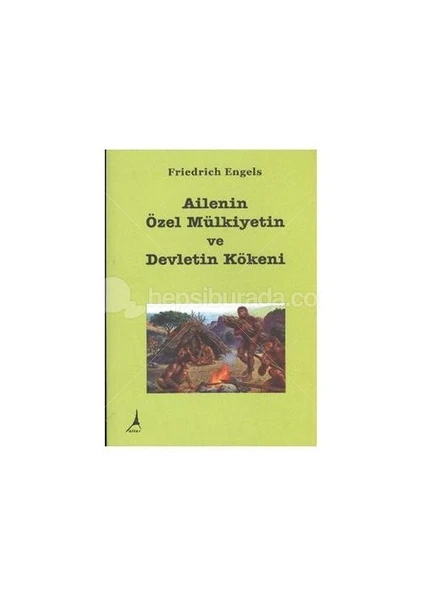 Ailenin Özel Mülkiyetin ve Devletin Kökeni - Friedrich Engels