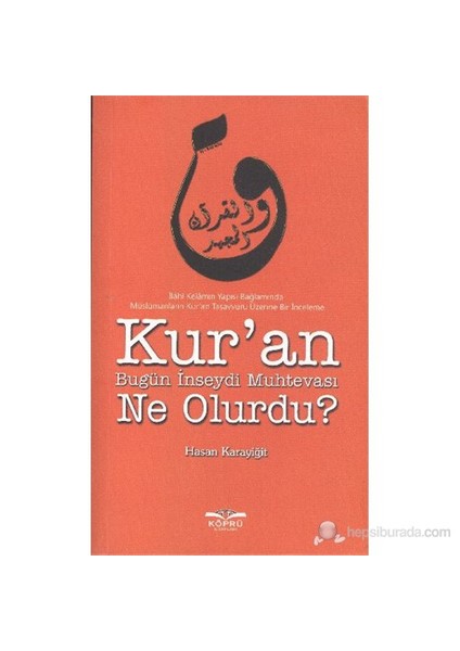 Kur'An Bugün İnseydi Ne Olurdu? - (İlahi Kelamın Yapısı Bağlamında Müslümanların Kur'An Tasavvuru-Hasan Karayiğit