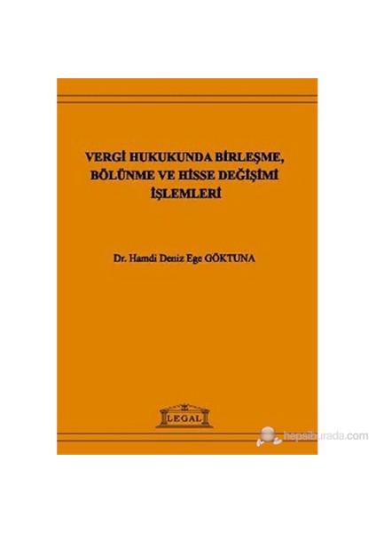 Vergi Hukukunda Birleşme, Bölünme Ve Hisse Değişimi İşlemleri-Hamdi Deniz Ege Göktuna