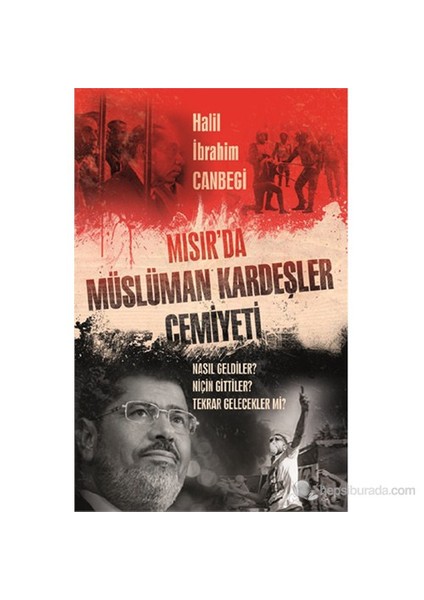 Mısır'D Müslüman Kardeşler Cemiyeti - Nasıl Geldiler? Niçin Gittiler Tekrar Gelecekler Mi?-Halil İbrahim Canbegi