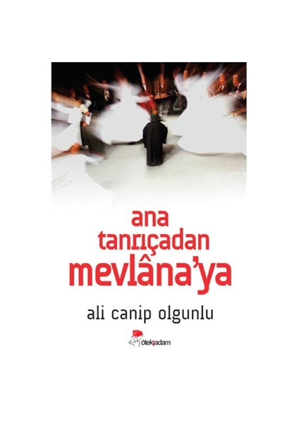 Anatanrıça’Dan Mevlana’Ya-Ali Canip Olgunlu